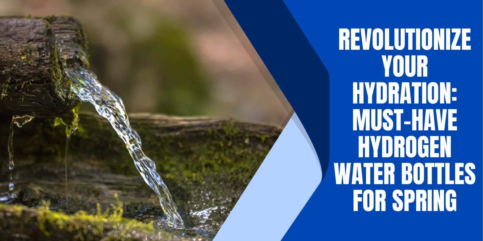 Revolutionize Your Hydration: Must-Have Hydrogen Water Bottles for Spring