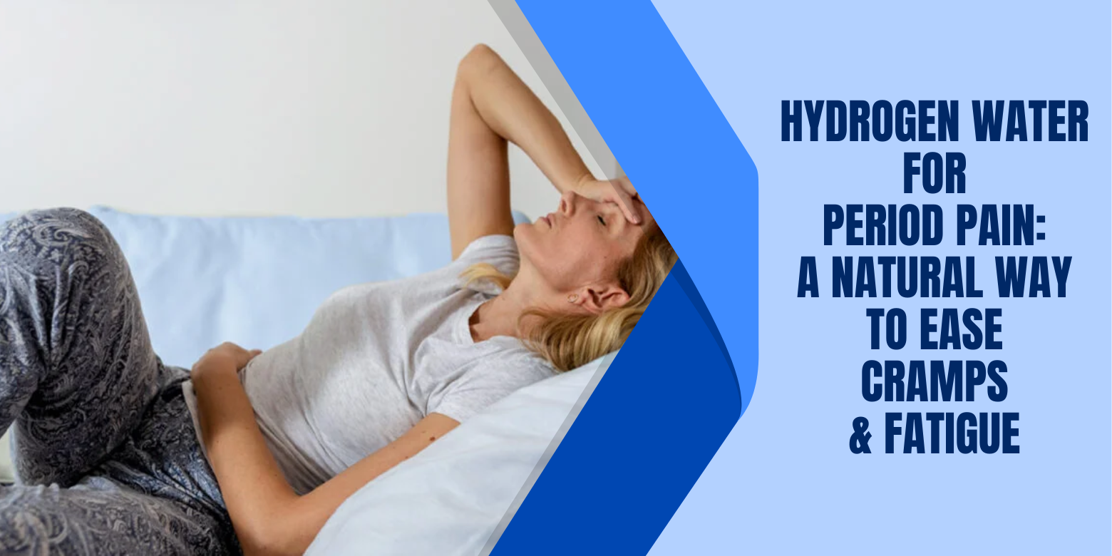 Hydrogen Water for Period Pain: A Natural Way to Ease Cramps and Fatigue