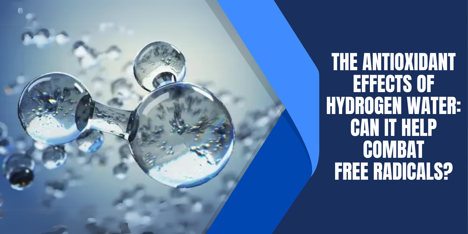 The Antioxidant Effects of Hydrogen Water: Can It Help Combat Free Radicals?